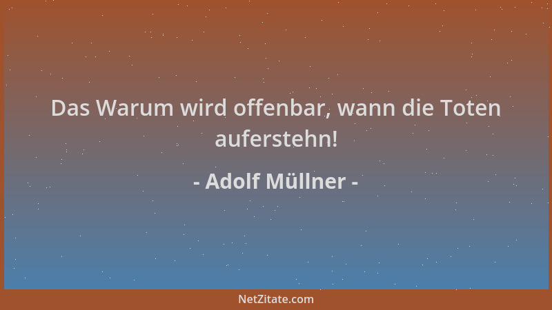Adolf Müllner - Das Warum wird offenbar, wann die Toten auferstehn!...