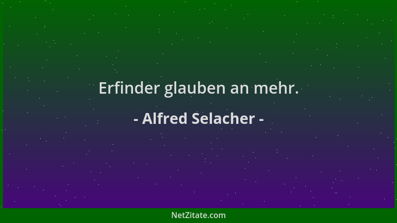 Alfred Selacher - Erfinder glauben an mehr....