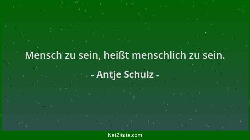 Antje Schulz - Mensch zu sein, heißt menschlich zu sein....