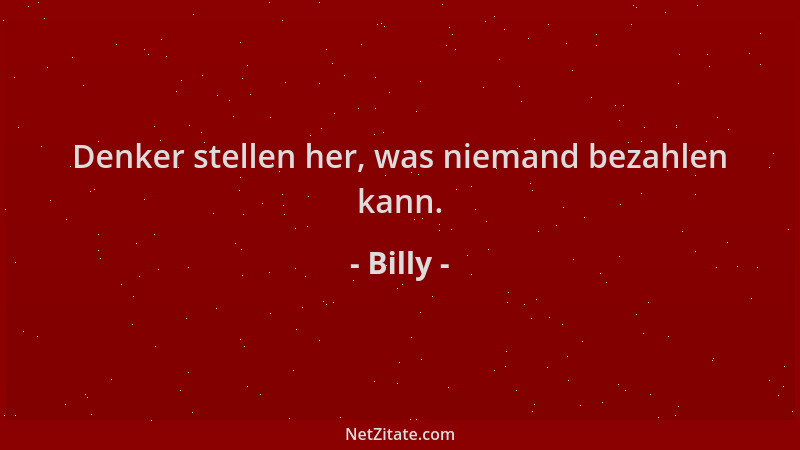 Billy - Denker stellen her, was niemand bezahlen kann....