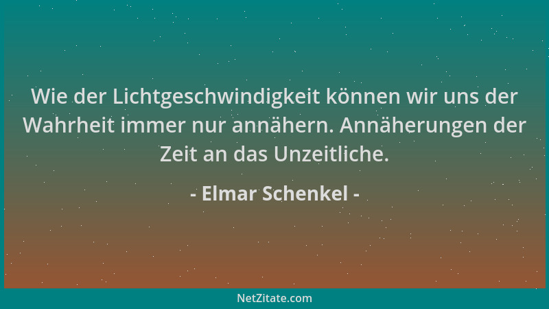 Elmar Schenkel - Wie der Lichtgeschwindigkeit können wir uns der Wahrheit immer nur annähern. Annäherungen der Zeit an das...