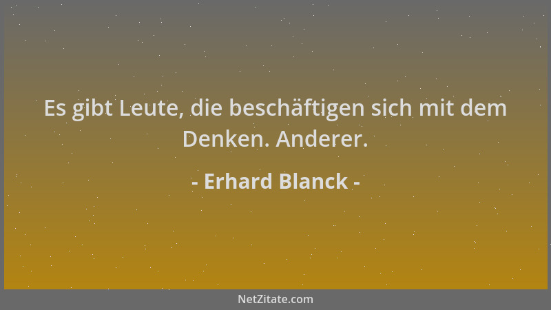 Erhard Blanck - Es gibt Leute, die beschäftigen sich mit dem Denken. Anderer....