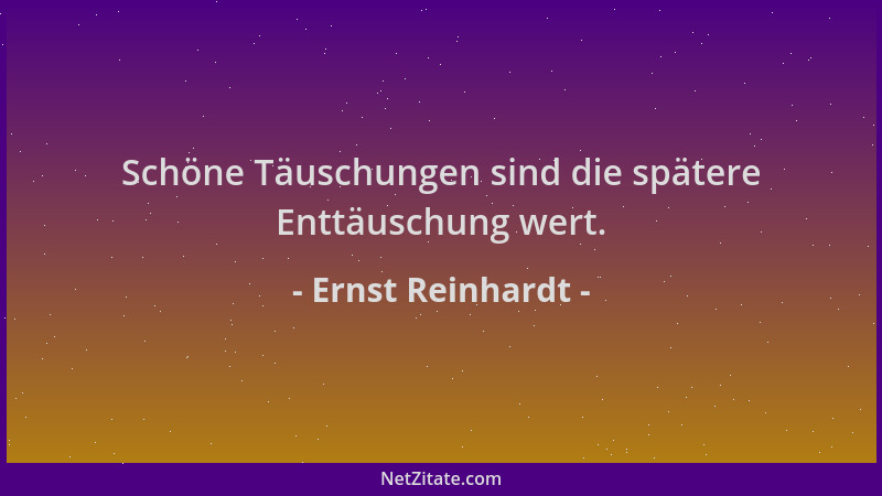 Ernst Reinhardt - Schöne Täuschungen sind die spätere Enttäuschung wert....
