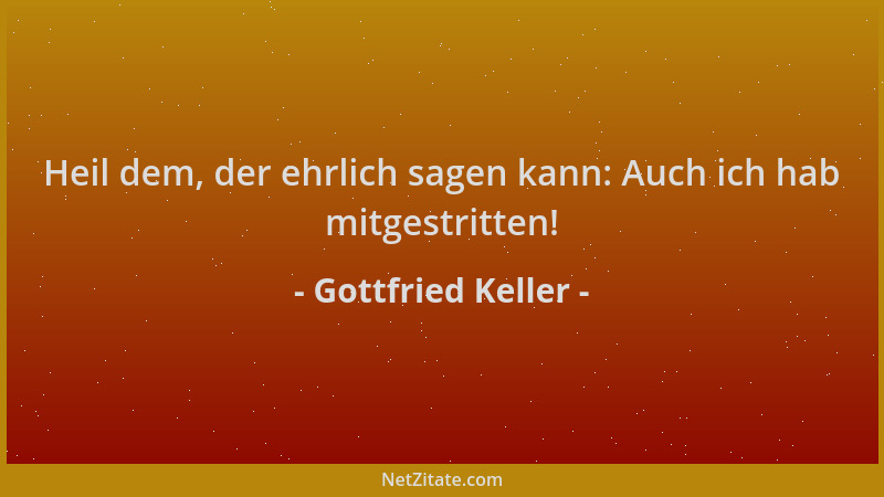 Gottfried Keller - Heil dem, der ehrlich sagen kann: Auch ich hab mitgestritten!...