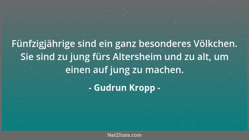 Gudrun Kropp - Fünfzigjährige sind ein ganz besonderes Völkchen. Sie sind zu jung fürs Altersheim und zu alt, um einen auf...