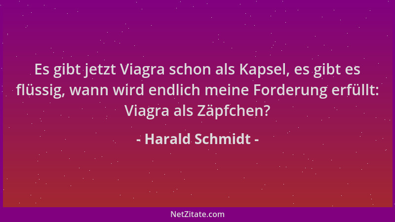Harald Schmidt - Es gibt jetzt Viagra schon als Kapsel, es gibt es flüssig, wann wird endlich meine Forderung erfüllt: Viag...