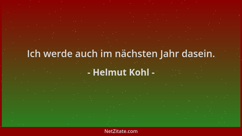 Helmut Kohl - Ich werde auch im nächsten Jahr dasein....
