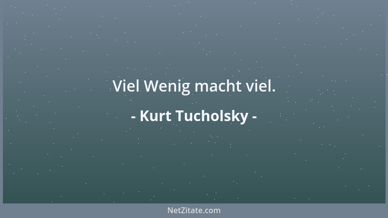 Kurt Tucholsky - Viel Wenig macht viel....