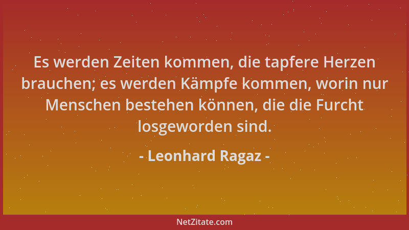 Leonhard Ragaz - Es werden Zeiten kommen, die tapfere Herzen brauchen; es werden Kämpfe kommen, worin nur Menschen bestehen...