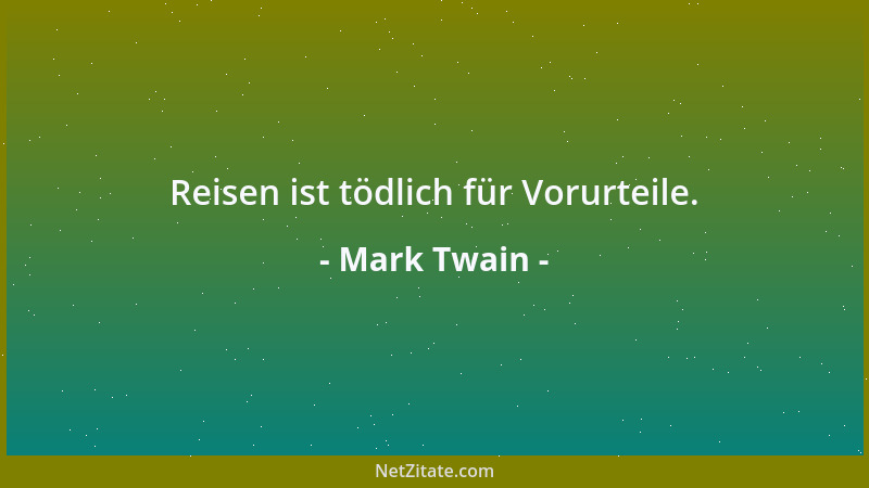 Mark Twain - Reisen ist tödlich für Vorurteile....