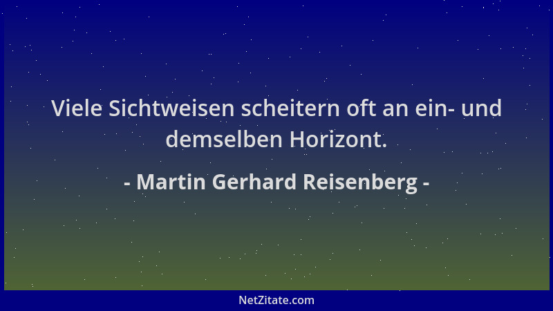 Martin Gerhard Reisenberg - Viele Sichtweisen scheitern oft an ein- und demselben Horizont....
