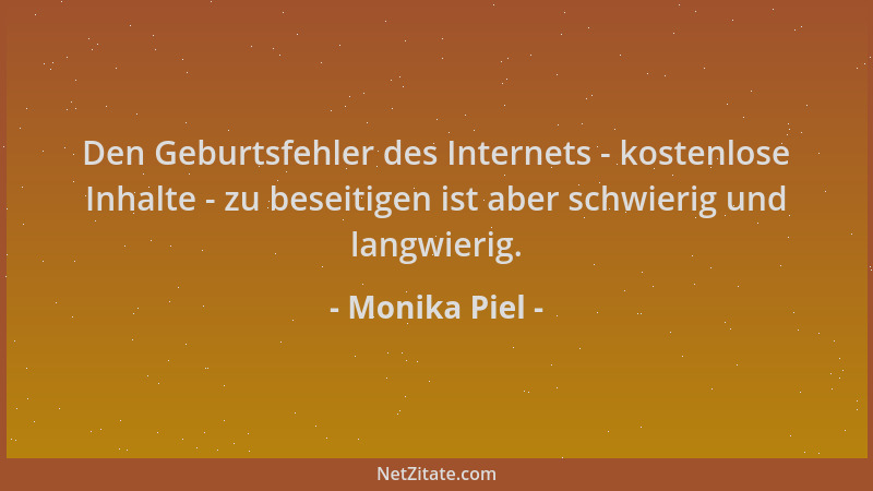 Monika Piel - Den Geburtsfehler des Internets - kostenlose Inhalte - zu beseitigen ist aber schwierig und langwierig....