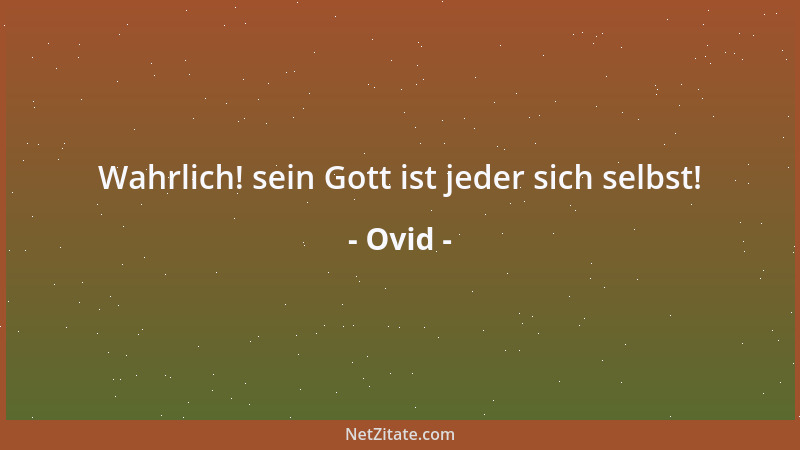 Ovid - Wahrlich! sein Gott ist jeder sich selbst!...