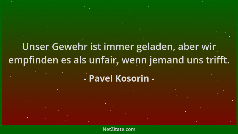 Pavel Kosorin - Unser Gewehr ist immer geladen, aber wir empfinden es als unfair, wenn jemand uns trifft....