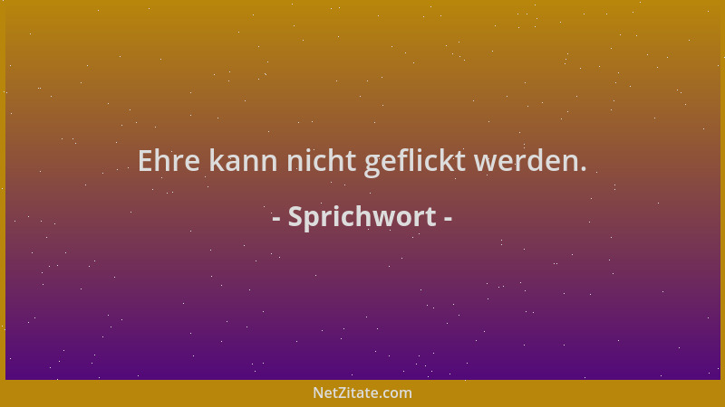 Sprichwort - Ehre kann nicht geflickt werden....