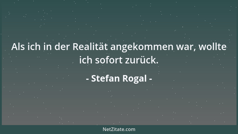 Stefan Rogal - Als ich in der Realität angekommen war, wollte ich sofort zurück....
