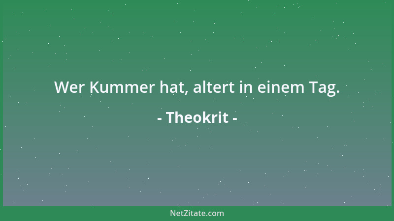 Theokrit - Wer Kummer hat, altert in einem Tag....