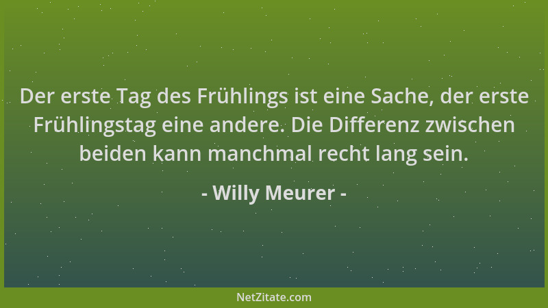 Willy Meurer - Der erste Tag des Frühlings ist eine Sache, der erste Frühlingstag eine andere. Die Differenz zwischen beide...