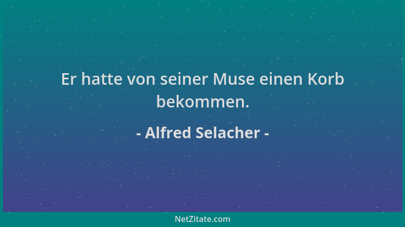 Alfred Selacher - Er hatte von seiner Muse einen Korb bekommen....