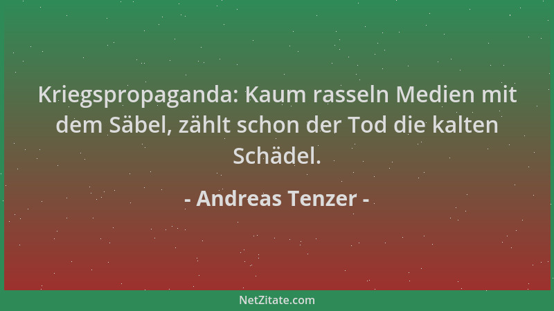 Andreas Tenzer - Kriegspropaganda: Kaum rasseln Medien mit dem Säbel, zählt schon der Tod die kalten Schädel....