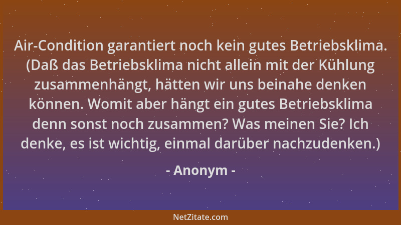Anonym - Air-Condition garantiert noch kein gutes Betriebsklima. (Daß das Betriebsklima nicht allein mit der Kühlung zusamm...
