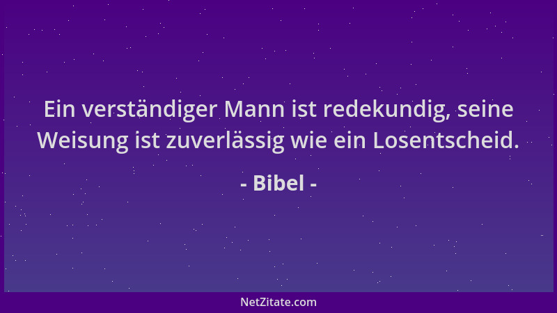 Bibel - Ein verständiger Mann ist redekundig, seine Weisung ist zuverlässig wie ein Losentscheid....