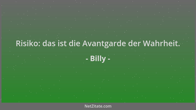 Billy - Risiko: das ist die Avantgarde der Wahrheit....