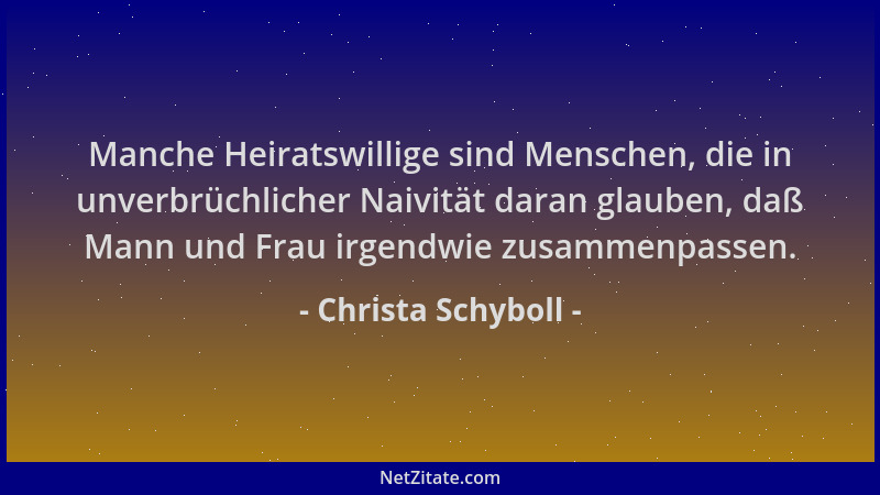 Christa Schyboll - Manche Heiratswillige sind Menschen, die in unverbrüchlicher Naivität daran glauben, daß Mann und Frau i...