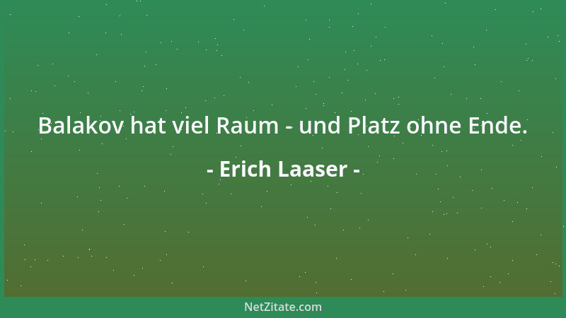 Erich Laaser - Balakov hat viel Raum - und Platz ohne Ende....