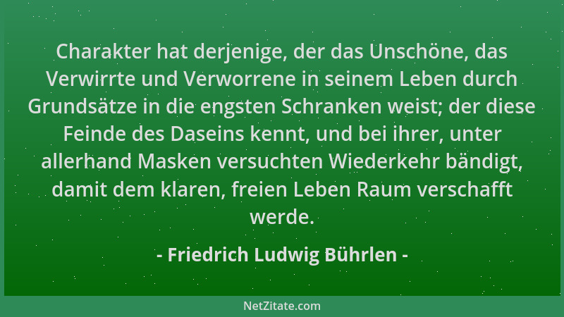 Friedrich Ludwig Bührlen - Charakter hat derjenige, der das Unschöne, das Verwirrte und Verworrene in seinem Leben durch Gr...