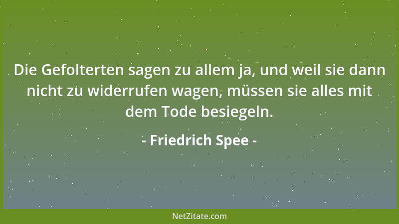 Friedrich Spee - Die Gefolterten sagen zu allem ja, und weil sie dann nicht zu widerrufen wagen, müssen sie alles mit dem T...