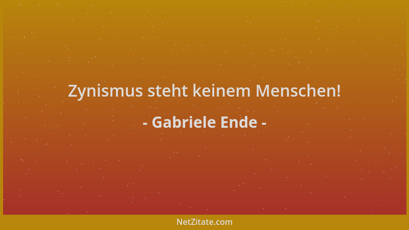 Gabriele Ende - Zynismus steht keinem Menschen!...