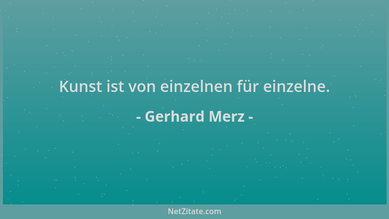 Gerhard Merz - Kunst ist von einzelnen für einzelne....