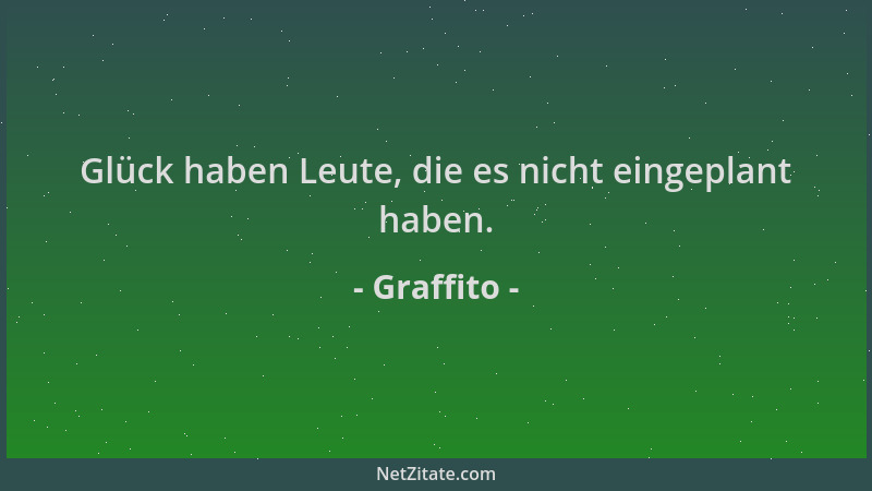 Graffito - Glück haben Leute, die es nicht eingeplant haben....