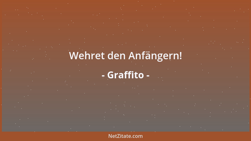 Graffito - Wehret den Anfängern!...
