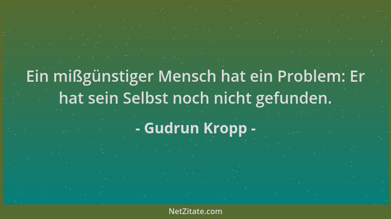 Gudrun Kropp - Ein mißgünstiger Mensch hat ein Problem: Er hat sein Selbst noch nicht gefunden....