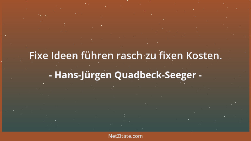 Hans-Jürgen Quadbeck-Seeger - Fixe Ideen führen rasch zu fixen Kosten....