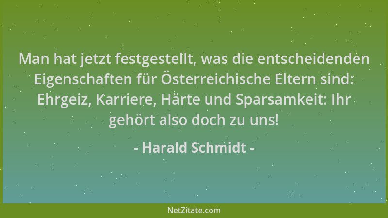 Harald Schmidt - Man hat jetzt festgestellt, was die entscheidenden Eigenschaften für Österreichische Eltern sind: Ehrgeiz,...