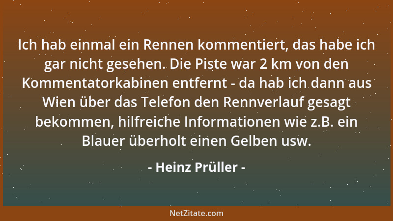 Heinz Prüller - Ich hab einmal ein Rennen kommentiert, das habe ich gar nicht gesehen. Die Piste war 2 km von den Kommentat...