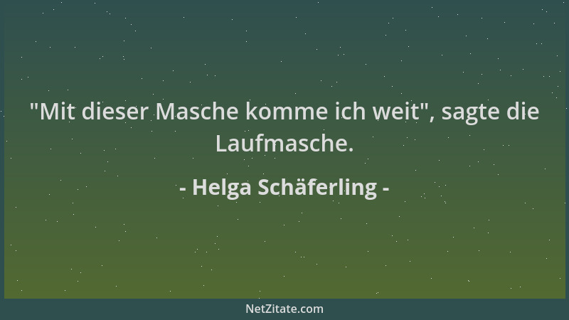 Helga Schäferling -  "Mit dieser Masche komme ich weit ", sagte die Laufmasche....