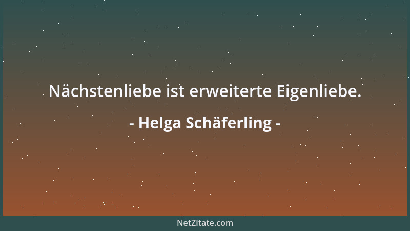 Helga Schäferling - Nächstenliebe ist erweiterte Eigenliebe....