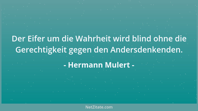 Hermann Mulert - Der Eifer um die Wahrheit wird blind ohne die Gerechtigkeit gegen den Andersdenkenden....
