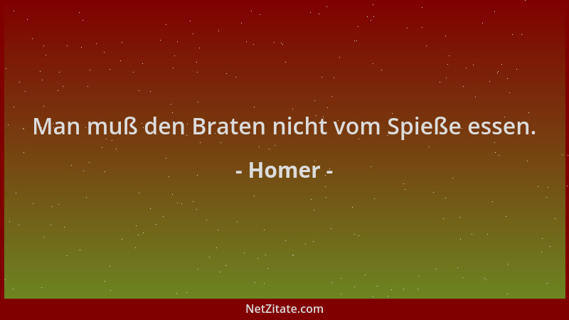 Homer - Man muß den Braten nicht vom Spieße essen....
