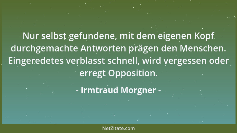Irmtraud Morgner - Nur selbst gefundene, mit dem eigenen Kopf durchgemachte Antworten prägen den Menschen. Eingeredetes ver...