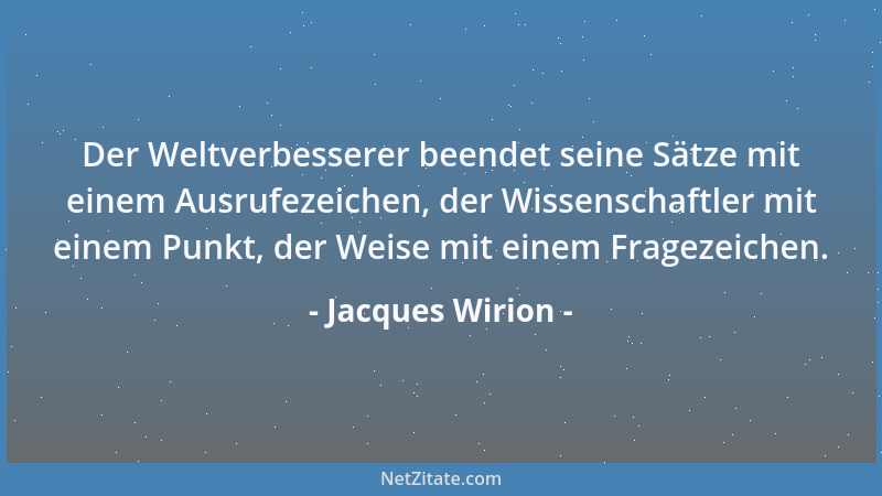 Jacques Wirion - Der Weltverbesserer beendet seine Sätze mit einem Ausrufezeichen, der Wissenschaftler mit einem Punkt, der...