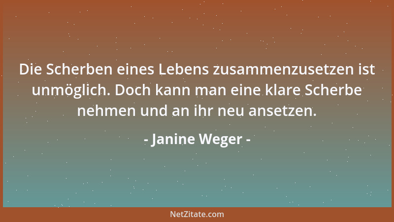 Janine Weger - Die Scherben eines Lebens zusammenzusetzen ist unmöglich. Doch kann man eine klare Scherbe nehmen und an ihr...
