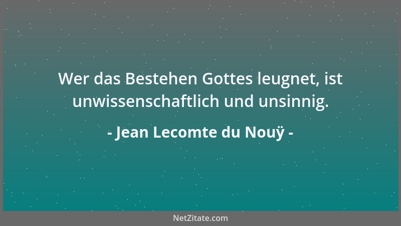 Jean Lecomte du Nouÿ - Wer das Bestehen Gottes leugnet, ist unwissenschaftlich und unsinnig....