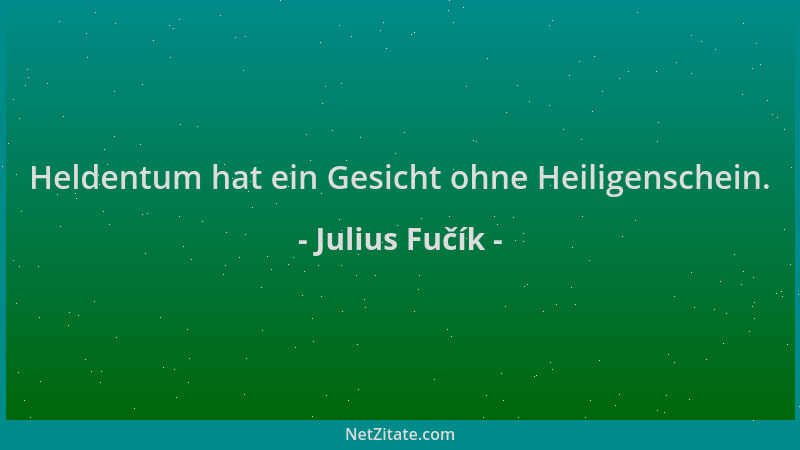 Julius Fučík - Heldentum hat ein Gesicht ohne Heiligenschein....