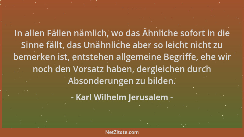 Karl Wilhelm Jerusalem - In allen Fällen nämlich, wo das Ähnliche sofort in die Sinne fällt, das Unähnliche aber so leicht...