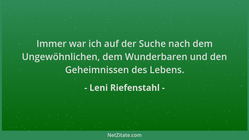 Leni Riefenstahl - Immer war ich auf der Suche nach dem Ungewöhnlichen, dem Wunderbaren und den Geheimnissen des Lebens....